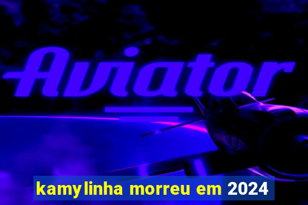 kamylinha morreu em 2024